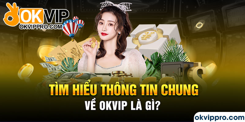 Tìm hiểu thông tin chung về Okvip là gì?